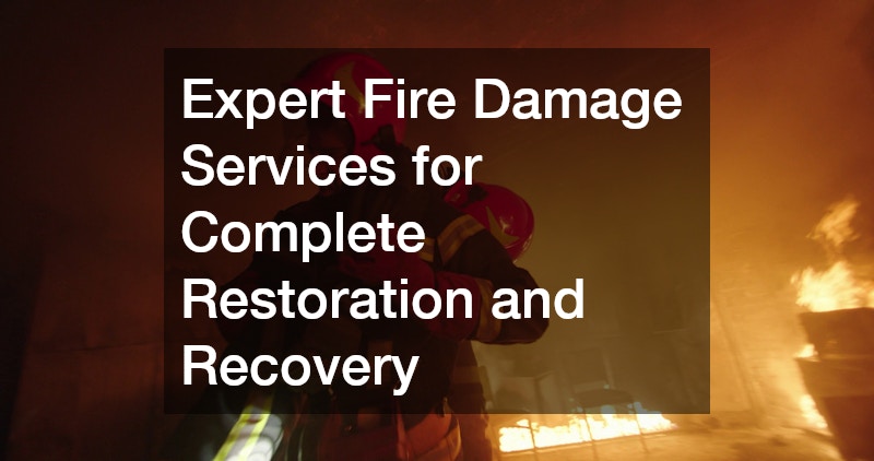 Expert Fire Damage Services for Complete Restoration and Recovery